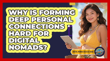 Why Is Forming Deep Personal Connections Hard For Digital Nomads? - Digital Nomad Success Guide