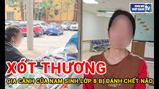 Xót thương gia cảnh của nam sinh lớp 8 bị đánh chết não