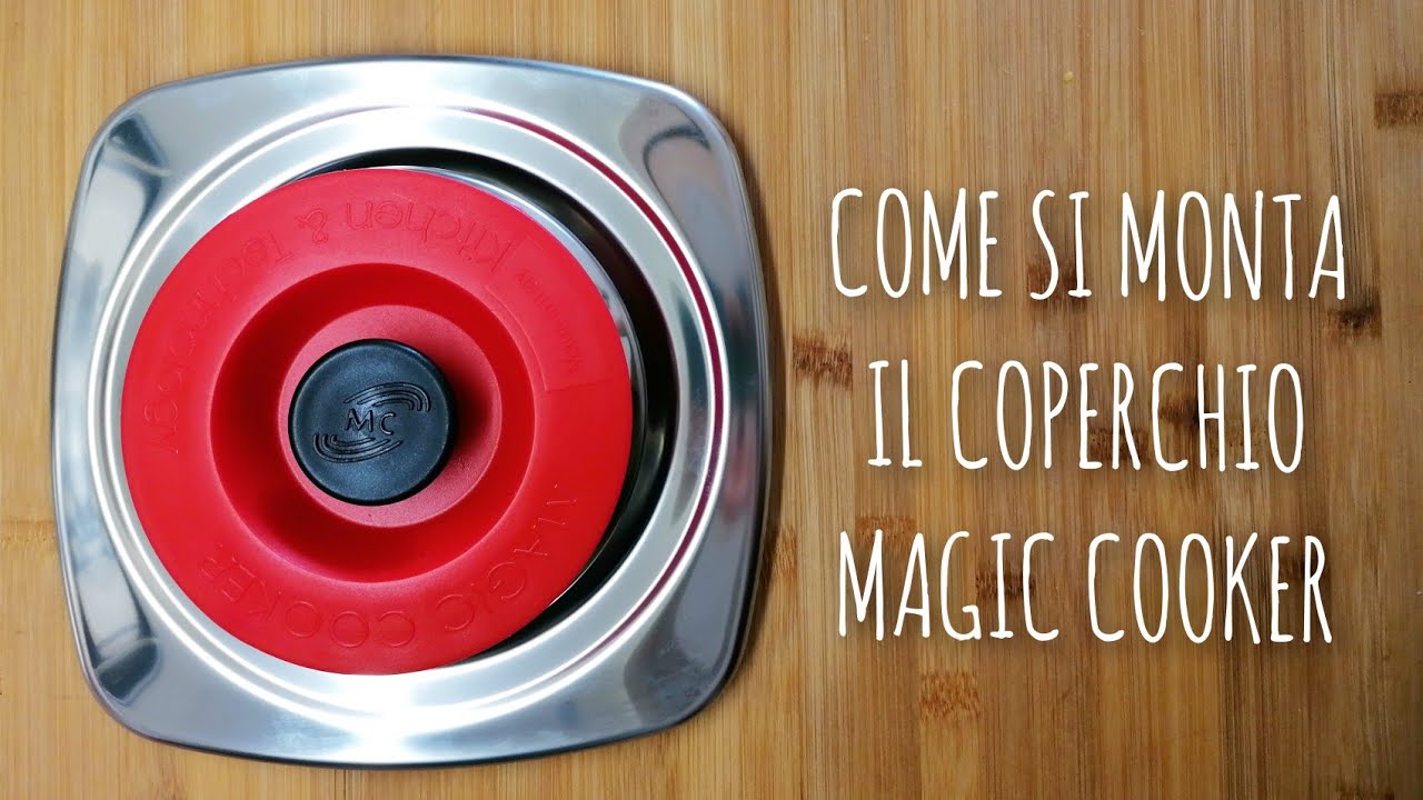 COME MONTARE I COPERCHI MAGIC COOKER 