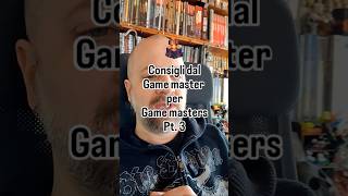Consigli dal Game Master per Game Master parte 3