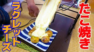 たこ焼きに大量のラクレットチーズをかけて食べる！！