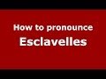 Ref:F_DVenTPLh8 How to pronounce esclavelles (french/france) - pronouncenames.com