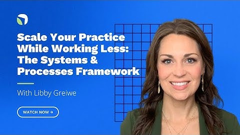 Scale Your Practice While Working Less: The Systems & Processes Framework