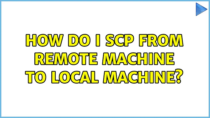 How do I SCP from remote machine to local machine? (2 Solutions!!)