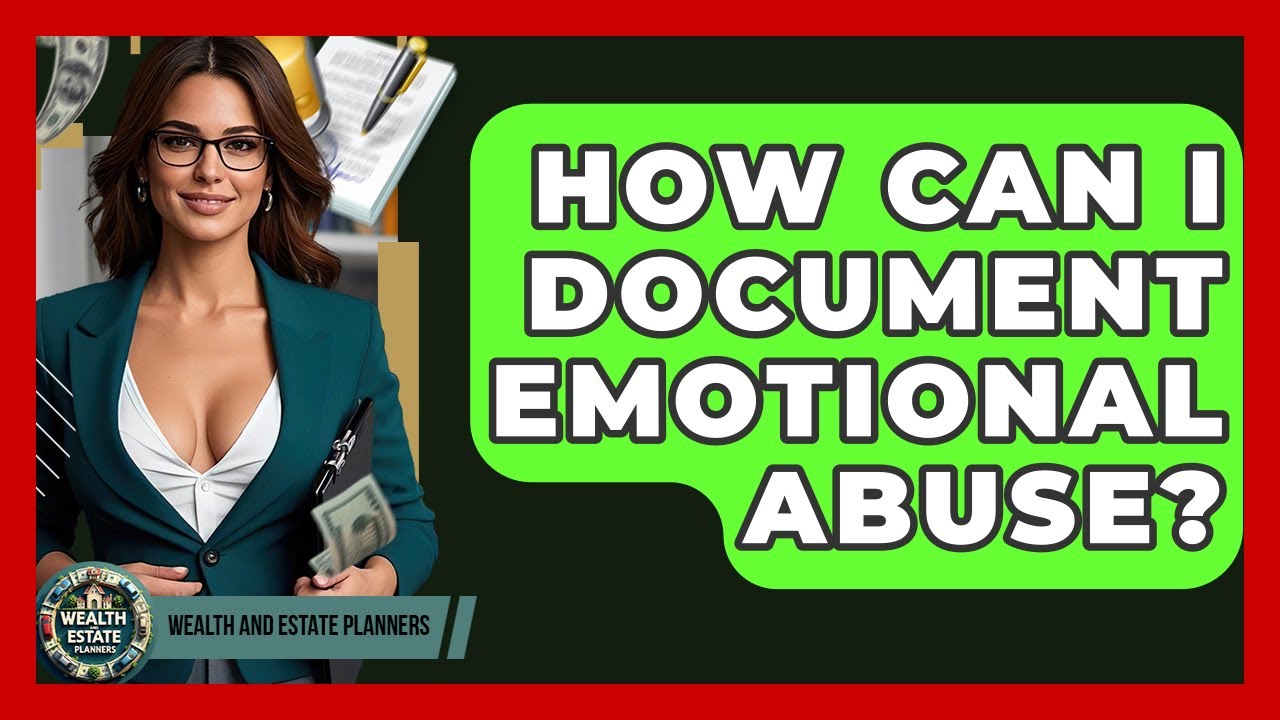 How Can I Document Emotional Abuse? - Wealth and Estate Planners