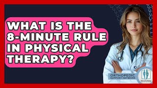 What Is The 8-Minute Rule In Physical Therapy? - Orthopedic Support Network Net Worth