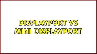 DisplayPort vs Mini DisplayPort