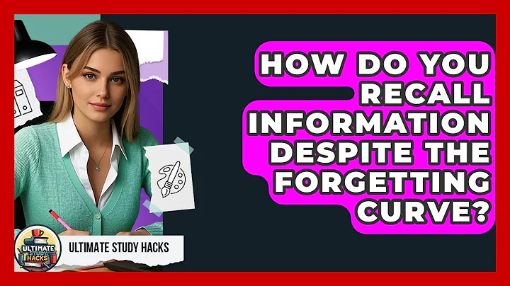 How Do You Recall Information Despite The Forgetting Curve? - Ultimate Study Hacks