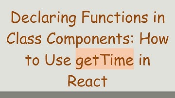 Declaring Functions in Class Components: How to Use getTime in React
