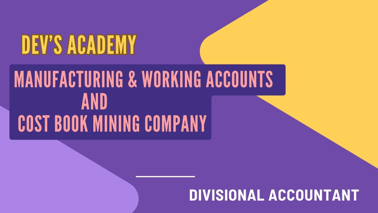 MODULE 8 - MANUFACTURING AND WORKING ACCOUNTS AND COST BOOK MINING COMPANY part 1