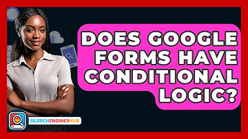 Does Google Forms Have Conditional Logic? - SearchEnginesHub.com