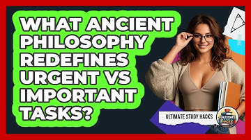 What Ancient Philosophy Redefines Urgent Vs Important Tasks? - Ultimate Study Hacks