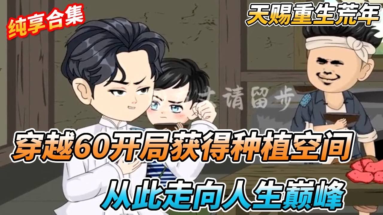 一口气看完🔥穿越60灾荒年代，开局获得种植空间，我有无限粮食物资，从农村到城市走上人生巅峰  #沙雕动画 #沙雕剧情 #沙雕  #空间异能
