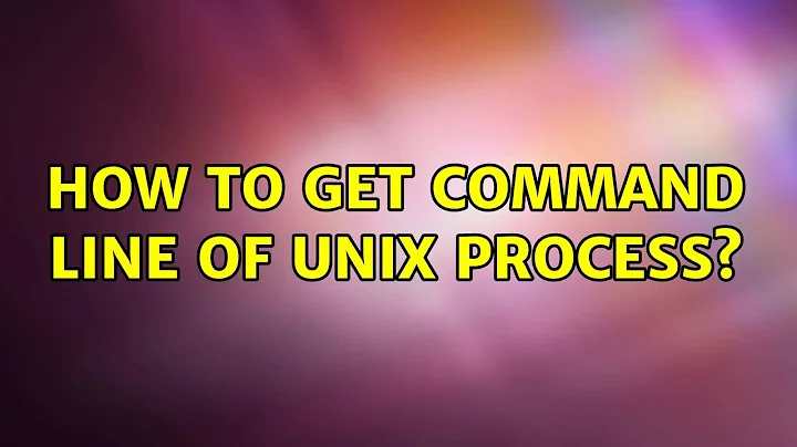 How to get command line of UNIX process? (3 Solutions!!)