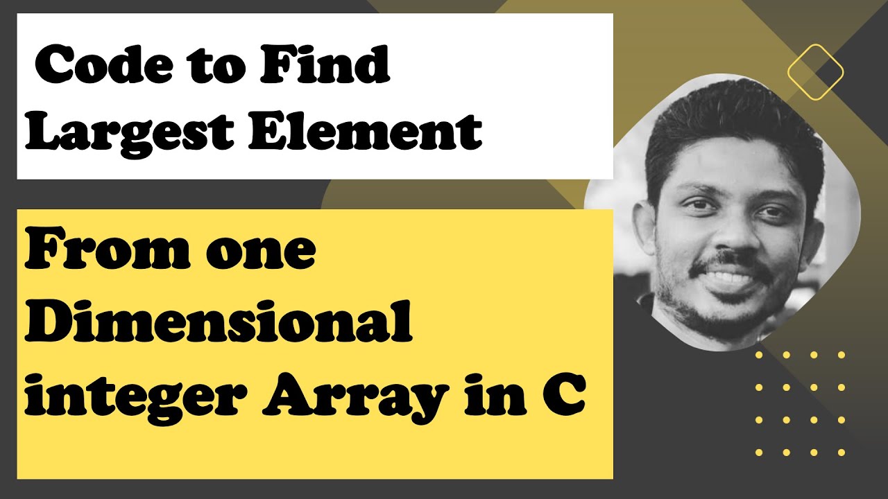 Code to find largest element from one dimensional integer array in c