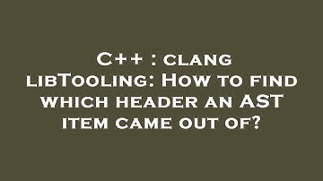 C++ : clang libTooling: How to find which header an AST item came out of?