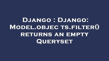 Django : Django: Model.objects.filter() returns an empty Queryset