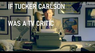 If Tucker Carlson Was A Tv Critic