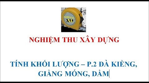 Nghiệm Thu Xây Dựng - P2. Tính khối lượng, lập dự toán: "ĐÀ KIỀNG, GIẰNG MÓNG, DẦM" - constructions
