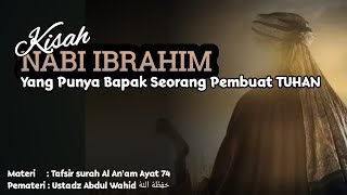 Kisah Nabi Ibrahim | Yang Punya Bapak Pembuat TUHAN - Ustadz Abdul Wahid حَفِظَهُ اللهُ