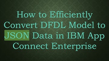 How to Efficiently Convert DFDL Model to JSON Data in IBM App Connect Enterprise