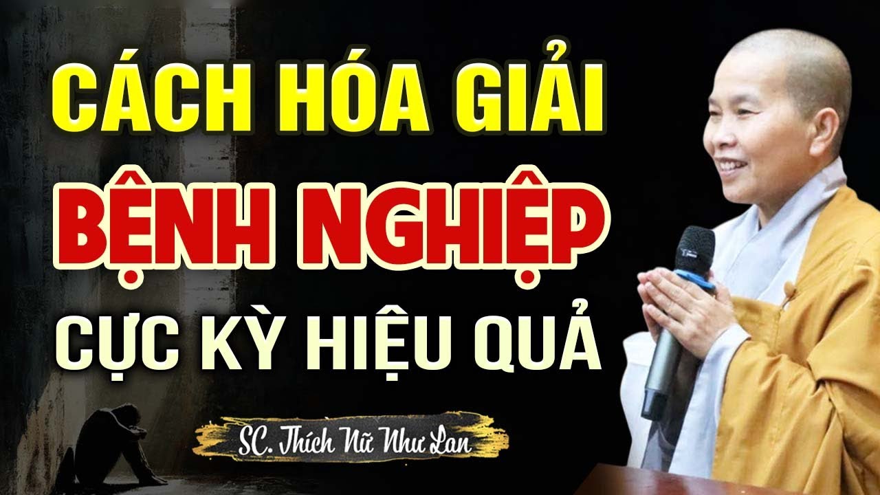 Cách Đơn Giản Tự Mình Hóa Giải Hết BỆNH NGHIỆP Ngay Tại Nhà, Cực Kỳ Hiệu Quả | SC. Thích Nữ Như Lan
