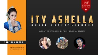 ITY ASHELLA MUSIC ENTERTAINMENT || SPECIAL COMEDY || JUM'AT, 15 APRIL 2022