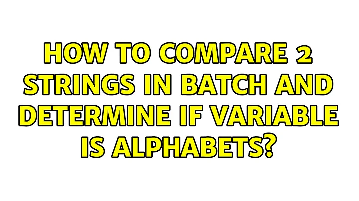 How to compare 2 strings in batch and determine if variable is alphabets?