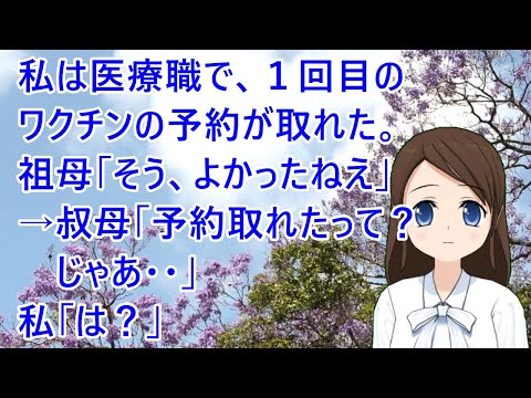 私は医療職で、１回目のワクチンの予約が取れた。祖母「そう、よかったねえ」→叔母「予約取れたって？じゃあ・・」私「は？」【修羅場】