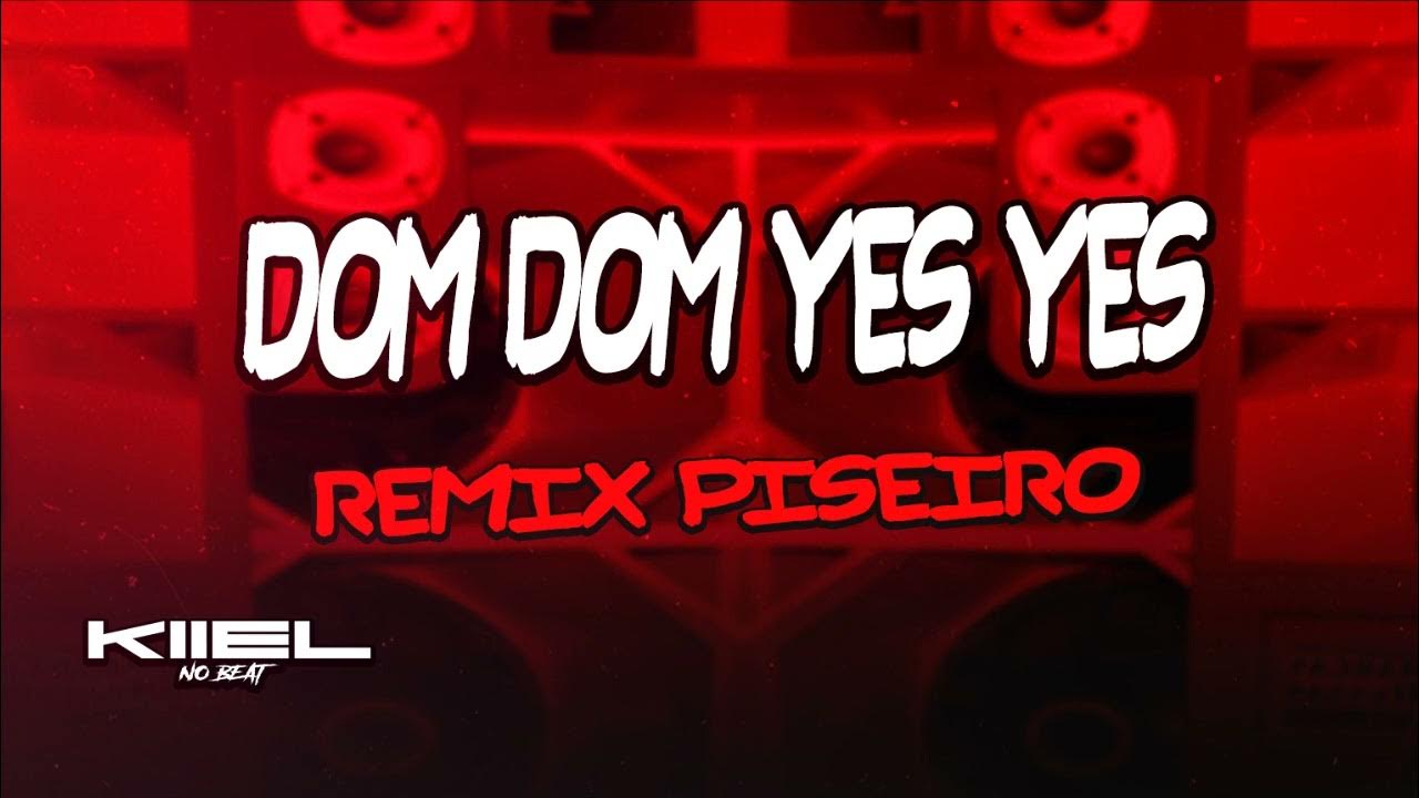 Dom Dom Yes Yes - VERSÃO PISEIRO ( REMIX ) 