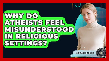 Why Do Atheists Feel Misunderstood In Religious Settings? - Learn About Atheism