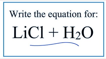 Equation for LiCl + H2O  (Lithium chloride + Water)