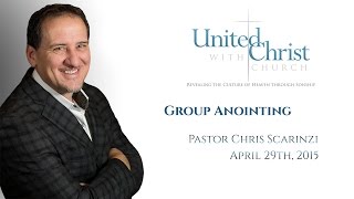 Group Anointing by Pastor Chris Scarinzi 04/29/2015