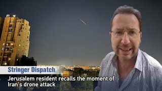 Stringer Dispatch: Jerusalem resident recalls the moment of Iran's drone attack