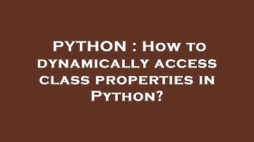 PYTHON : How to dynamically access class properties in Python?