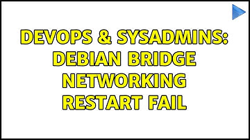 DevOps & SysAdmins: Debian bridge networking restart fail