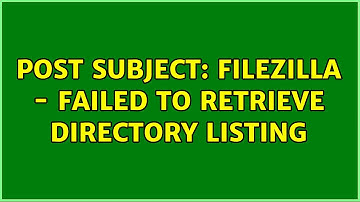 Post subject: Filezilla - Failed to retrieve directory listing