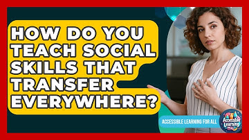 How Do You Teach Social Skills That Transfer Everywhere? - Accessible Learning For All