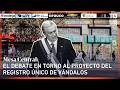 El debate en torno al Proyecto del Registro Único de Vándalos | Mesa Central