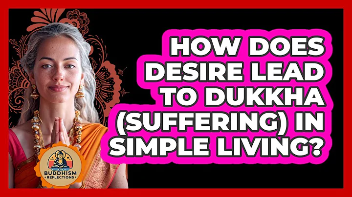 How Does Desire Lead To Dukkha (suffering) In Simple Living? - Buddhism Reflections