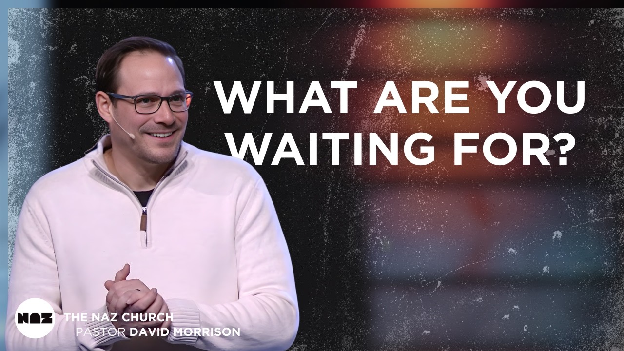 What Are You Waiting For? | Pastor David Morrison | The Naz Church