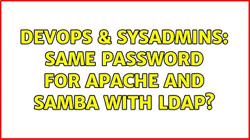 DevOps & SysAdmins: Same password for apache and samba with ldap? (2 Solutions!!)