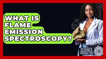 What Is Flame Emission Spectroscopy? - Science Through Time