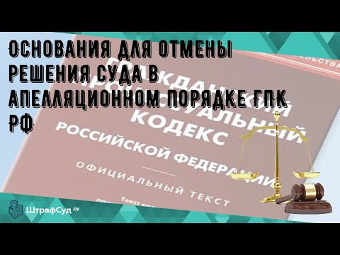 Основания для отмены решения суда в апелляционном порядке ГПК РФ