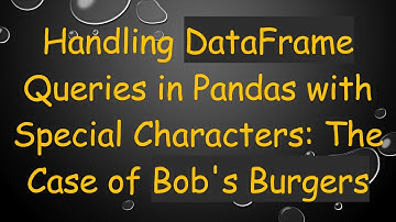 Handling DataFrame Queries in Pandas with Special Characters: The Case of Bob