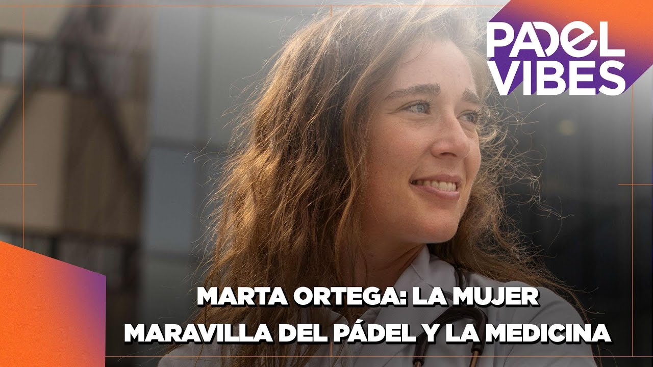 Marta Ortega:  Jugadora Profesional de Premier Pádel  y Doctora