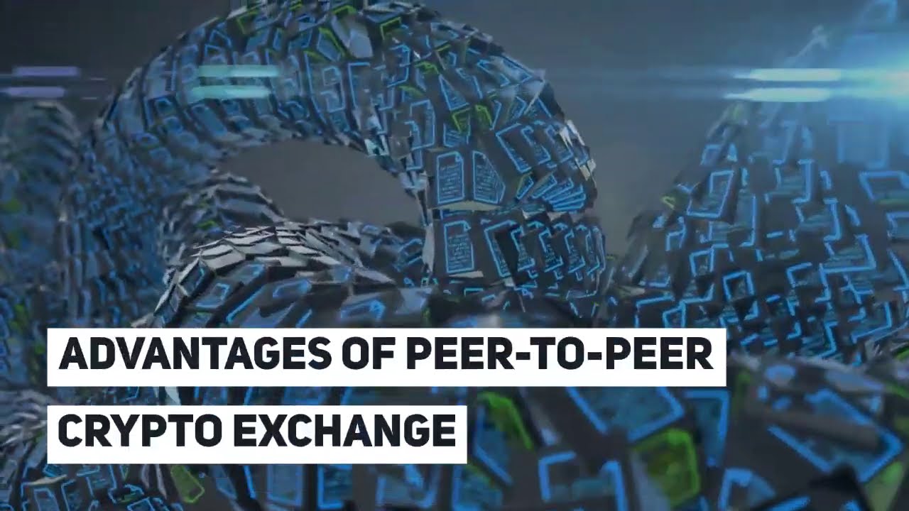 Advantages of Peer to Peer Crypto Exchange.