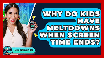Why Do Kids Have Meltdowns When Screen Time Ends? - Gen Alpha Adventures