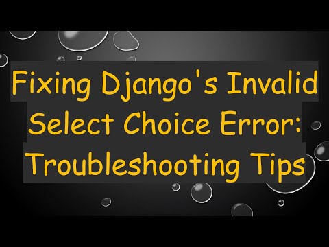 Fixing Django's Invalid Select Choice Error: Troubleshooting Tips
