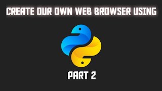 CREATE YOUR OWN WEB BROWSER USING PYTHON-2